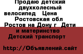 Продаю детский двухколесный велосипед › Цена ­ 5 000 - Ростовская обл., Ростов-на-Дону г. Дети и материнство » Детский транспорт   